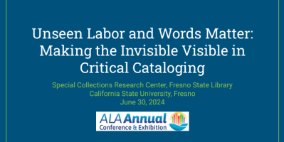 Unseen Labor and Words Matter: Making the Invisible Visible in Critical Cataloging. Special Collections Research Center, Fresno State Library, June 30, 2024